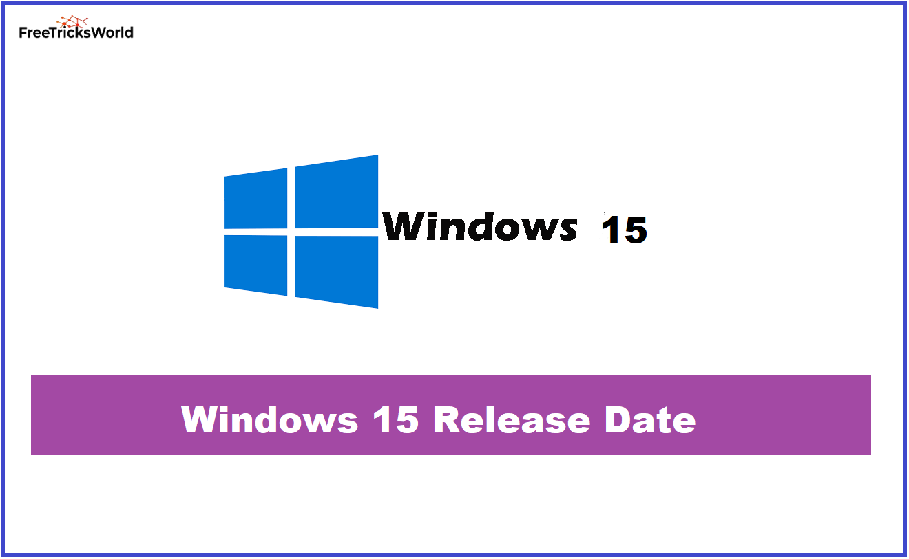 Windows 15 Release Date – Complete Features Leaked