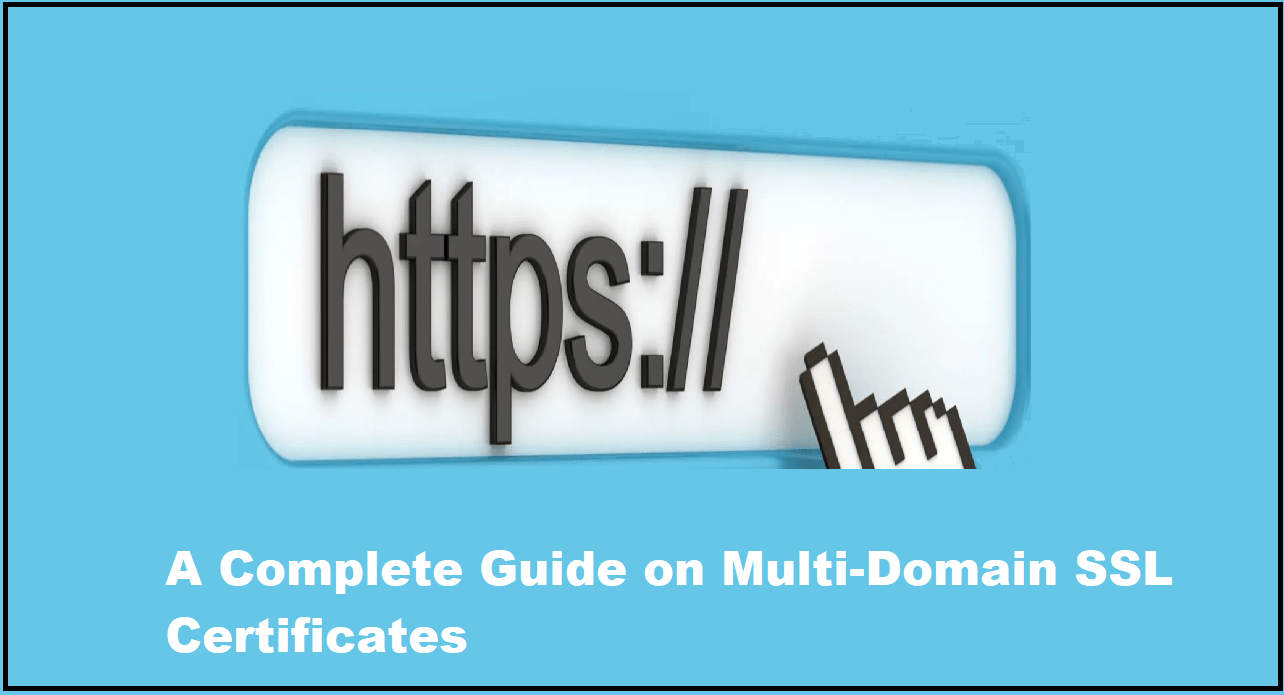 A Complete Guide on Multi-Domain SSL Certificates