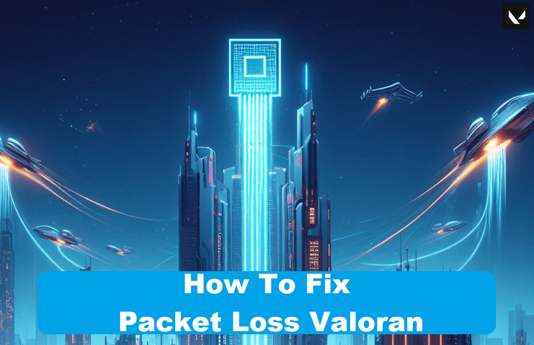 How To Fix Packet Loss Valorant